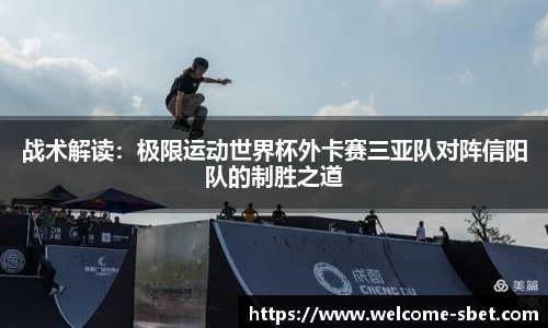 战术解读：极限运动世界杯外卡赛三亚队对阵信阳队的制胜之道