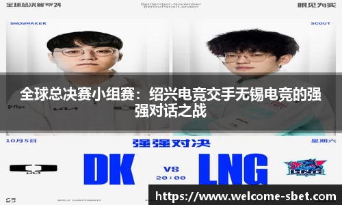 全球总决赛小组赛：绍兴电竞交手无锡电竞的强强对话之战