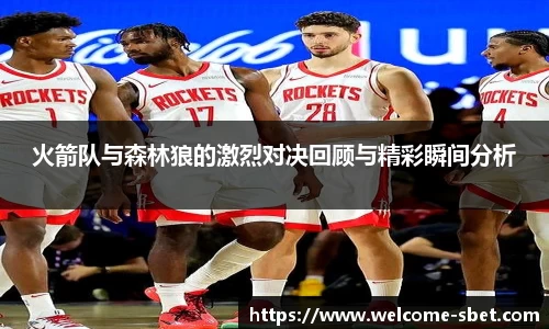火箭队与森林狼的激烈对决回顾与精彩瞬间分析